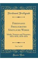 Ferdinand Freiligraths Sämtliche Werke, Vol. 7 of 10: Inhalt, Neueres und Neuestes, 1852-1870, 1870-1876 (Classic Reprint)