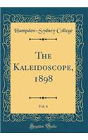 The Kaleidoscope, 1898, Vol. 6 (Classic Reprint)