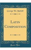 Latin Composition (Classic Reprint)