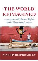 World Reimagined: Americans and Human Rights in the Twentieth Century