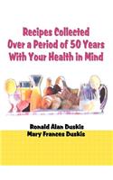 Recipes Collected Over a Period of 50 Years with Your Ehalth in Mind