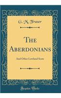 The Aberdonians: And Other Lowland Scots (Classic Reprint)