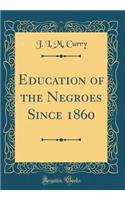 Education of the Negroes Since 1860 (Classic Reprint)