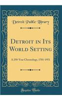 Detroit in Its World Setting: A 250-Year Chronology, 1701-1951 (Classic Reprint)