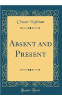 Absent and Present (Classic Reprint)