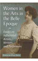 Women in the Arts in the Belle Epoque: Essays on Influential Artists, Writers and Performers