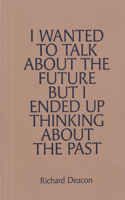 Richard Deacon: I Wanted to Talk about the Future But I Ended Up Thinking about the Past