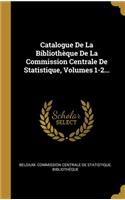 Catalogue De La Bibliothèque De La Commission Centrale De Statistique, Volumes 1-2...