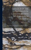 Geology Of The Provinces Of Canterbury And Westland, New Zealand: A Report Comprising The Results Of Official Explorations