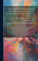 Dr. J. Fricks Physikalische Technik, Oder, Anleitung Zu Experimentalvorträgen Sowie Zur Selbstherstellung Einfacher Demonstrationsapparate; Volume 2