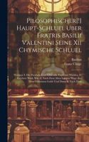 Pilosophischer[!] Haupt-schluel Uber Fratris Basilii Valentini Seine Xii Chymische Schluel