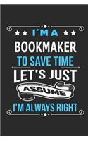 I`m a Bookmaker To save time let´s just assume I´m always right: Blank Lined Notebook Journal Book with 110 Pages