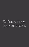 We're a team. End of story.