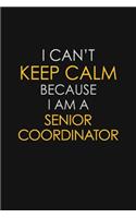 I Can't Keep Calm Because I Am A Senior Coordinator: Motivational: 6X9 unlined 129 pages Notebook writing journal