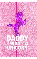 Daddy I Want a Unicorn!: 6x9 Funny Journal Diary Notebook for Little Girls Who Adore Unicorns!