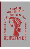 A Coach Will Impact More People in a Year Than the Average Person Doed in a Lifetime.: For All Team Coach Notebook Gift Sports (6x9)Grid Notebook