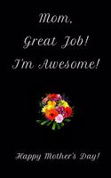 Mom Great Job I'm Awesome - Happy Mother's Day