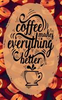 Coffee Makes Everything Better: Day Journal for Coffee Lovers Brown Coffee Cups 6x9 140 Page Softbound Matte Cover