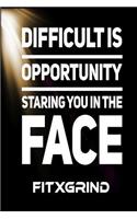 Difficult Is Opportunity Staring You In The Face FITXGRIND