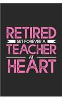 Retired But Forever A Teacher At Heart: Funny Retired Teacher Appreciation Notebook, School Memory Keepsake Book, Last Day Of Teaching, Journal For Retirement