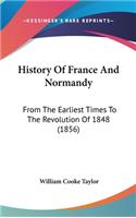 History Of France And Normandy: From The Earliest Times To The Revolution Of 1848 (1856)