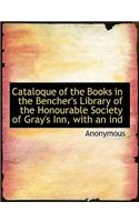 Cataloque of the Books in the Bencher's Library of the Honourable Society of Gray's Inn, with an Ind