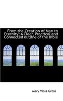 From the Creation of Man to Eternity; A Clear, Practical and Connected Outline of the Bible