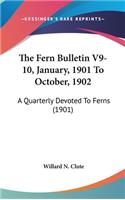 The Fern Bulletin V9-10, January, 1901 To October, 1902: A Quarterly Devoted To Ferns (1901)