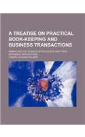 A Treatise on Practical Book-Keeping and Business Transactions; Embracing the Science of Accounts and Their Extensive Applications ...