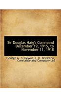 Sir Douglas Haig's Command, December 19, 1915, to November 11, 1918