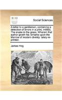 A Letter to a Gentleman, Containing a Detection of Errors in a Print, Intitled, the Snake in the Grass. Wherein That Author Giveth His Remarks Upon the Marrow of Modern Divinity: Lately Re-Printed.(English)