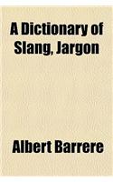 A Dictionary of Slang, Jargon & Cant Volume 2; Embracing English, American, and Anglo-Indian Slang, Pidgin English, Tinker's Jargon and Other Irregular Phraseology: (English)