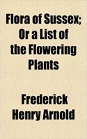 Flora of Sussex; Or a List of the Flowering Plants