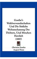 Goethe's Wahlverwandtschaften Und Die Sittliche Weltanschauung Des Dichters, Und Minchen Herzlieb (1887)