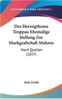 Des Herzogthums Troppau Ehemalige Stellung Zur Markgrafschaft Mahren: Nach Quellen (1857)