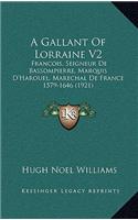A Gallant of Lorraine V2: Francois, Seigneur de Bassompierre, Marquis D'Harouel, Marechal de France 1579-1646 (1921)