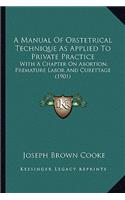A Manual of Obstetrical Technique as Applied to Private Practice: With A Chapter On Abortion, Premature Labor And Curettage (1901)