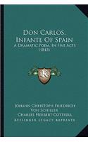 Don Carlos, Infante of Spain: A Dramatic Poem, in Five Acts (1843)