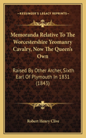 Memoranda Relative To The Worcestershire Yeomanry Cavalry, Now The Queen's Own