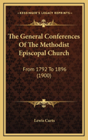 The General Conferences Of The Methodist Episcopal Church