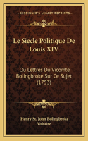 Le Siecle Politique De Louis XIV: Ou Lettres Du Vicomte Bolingbroke Sur Ce Sujet (1753)