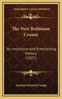 The New Robinson Crusoe: An Instructive And Entertaining History (1827)