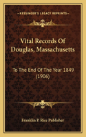 Vital Records Of Douglas, Massachusetts: To The End Of The Year 1849 (1906)