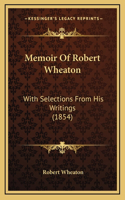 Memoir Of Robert Wheaton: With Selections From His Writings (1854)