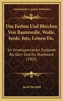 Das Farben Und Bleichen Von Baumwolle, Wolle, Seide, Jute, Leinen Etc.