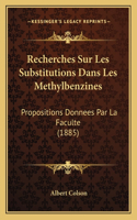 Recherches Sur Les Substitutions Dans Les Methylbenzines: Propositions Donnees Par La Faculte (1885)