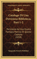 Catalogo Di Una Doviziosa Biblioteca, Part 1-2: Pertinente Ad Una Illustre Famiglia Patrizia Di Questa Capitale (1858)