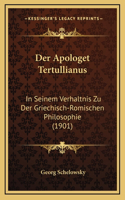 Der Apologet Tertullianus: In Seinem Verhaltnis Zu Der Griechisch-Romischen Philosophie (1901)