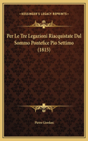 Per Le Tre Legazioni Riacquistate Dal Sommo Pontefice Pio Settimo (1815)