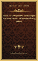 Notice Sur L'Origine Des Bibliotheques Publiques Dans La Ville De Strasbourg (1844)